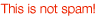 This is not spam!